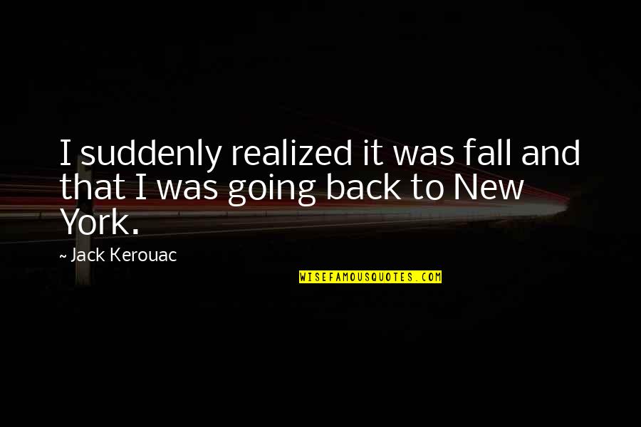 Overstocking Fish Tank Quotes By Jack Kerouac: I suddenly realized it was fall and that
