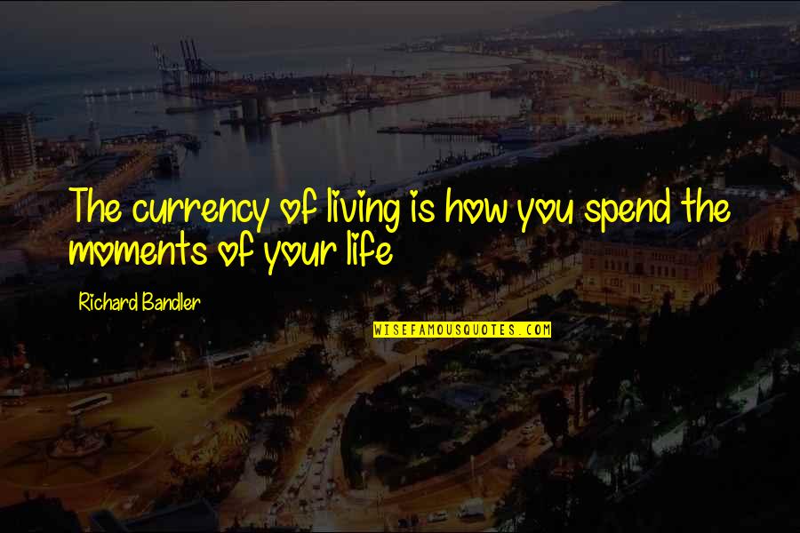 Overstrain Crossword Quotes By Richard Bandler: The currency of living is how you spend