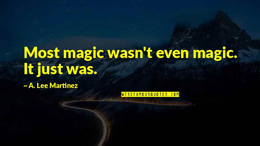 Overstrain Quotes By A. Lee Martinez: Most magic wasn't even magic. It just was. Overstrain Quotes By A. Lee Martinez: Most magic wasn't even magic. It just was.