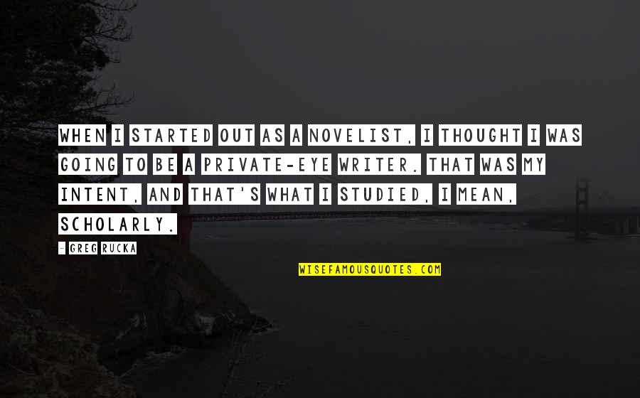 Overstrain Quotes By Greg Rucka: When I started out as a novelist, I Overstrain Quotes By Greg Rucka: When I started out as a novelist, I