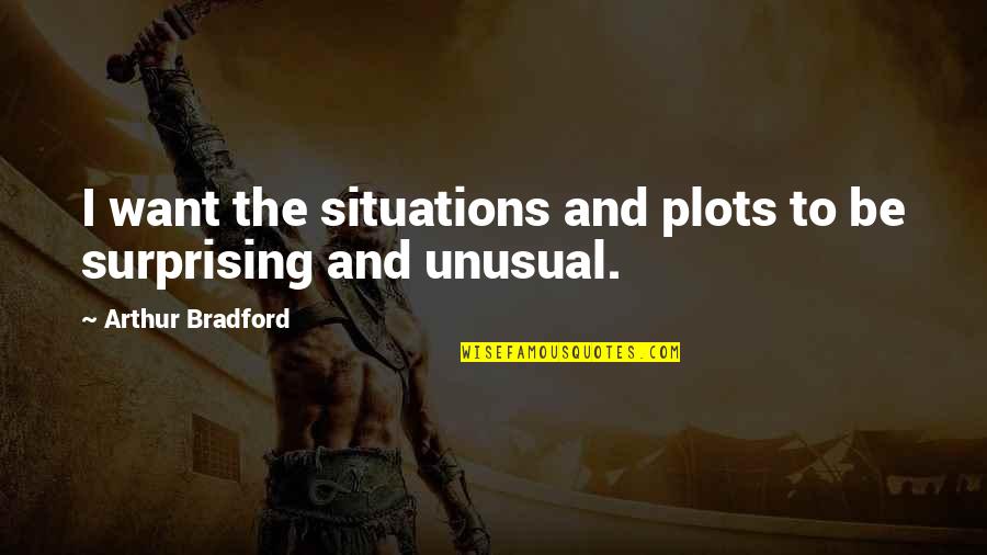 Overstraining Quotes By Arthur Bradford: I want the situations and plots to be