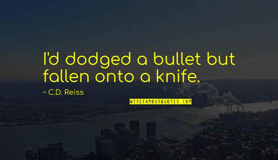 Overstrains Quotes By C.D. Reiss: I'd dodged a bullet but fallen onto a