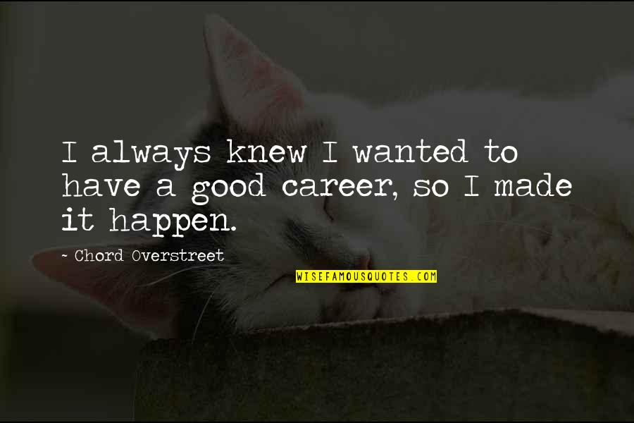 Overstreet Quotes By Chord Overstreet: I always knew I wanted to have a