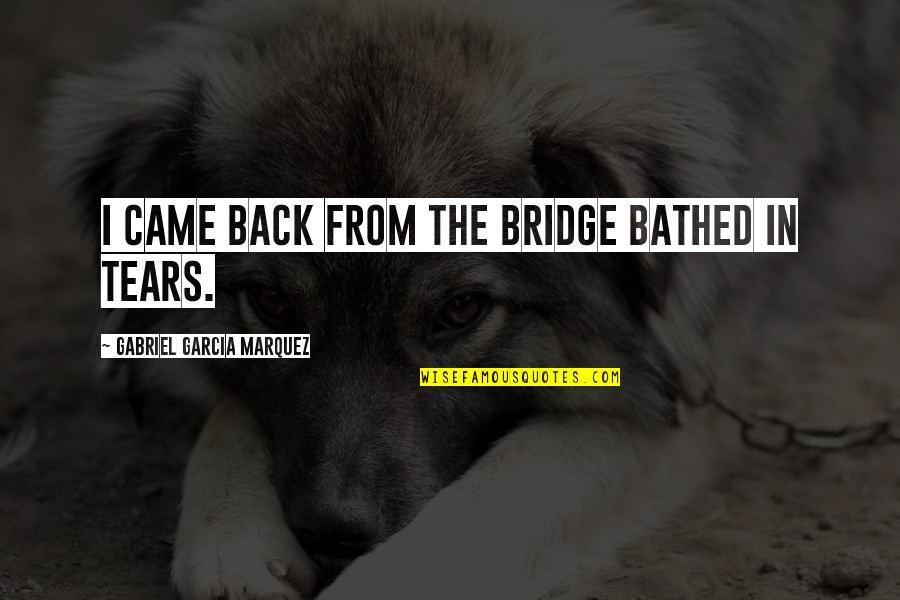 Overstrength Mos Quotes By Gabriel Garcia Marquez: I came back from the bridge bathed in Overstrength Mos Quotes By Gabriel Garcia Marquez: I came back from the bridge bathed in