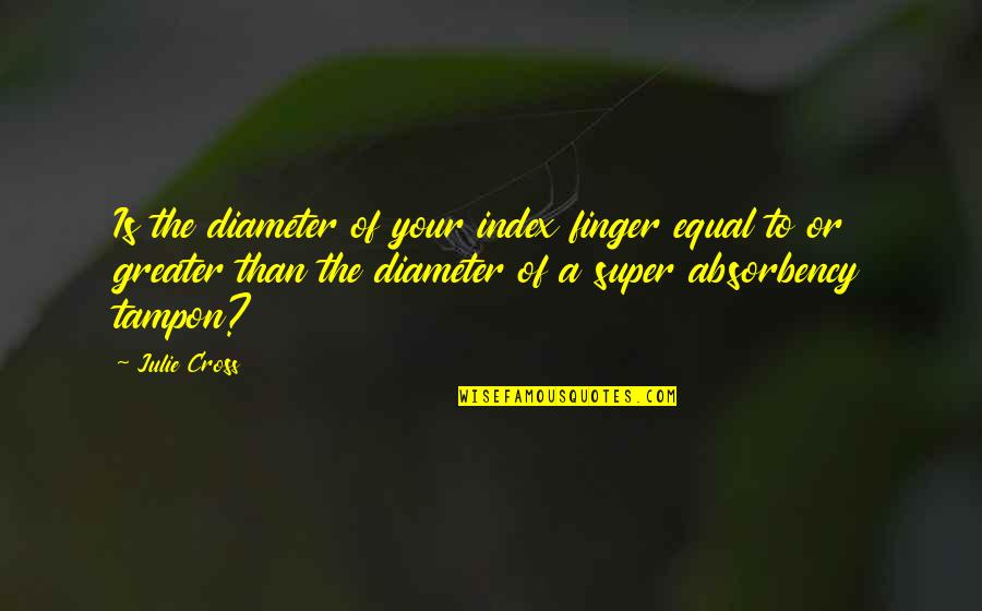 Overstress Quotes By Julie Cross: Is the diameter of your index finger equal