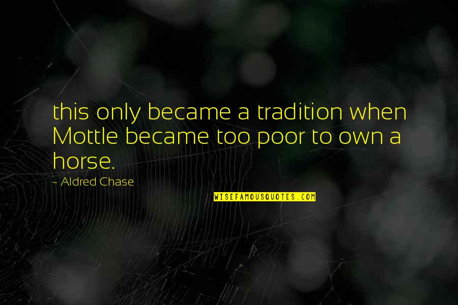 Overstresses Quotes By Aldred Chase: this only became a tradition when Mottle became