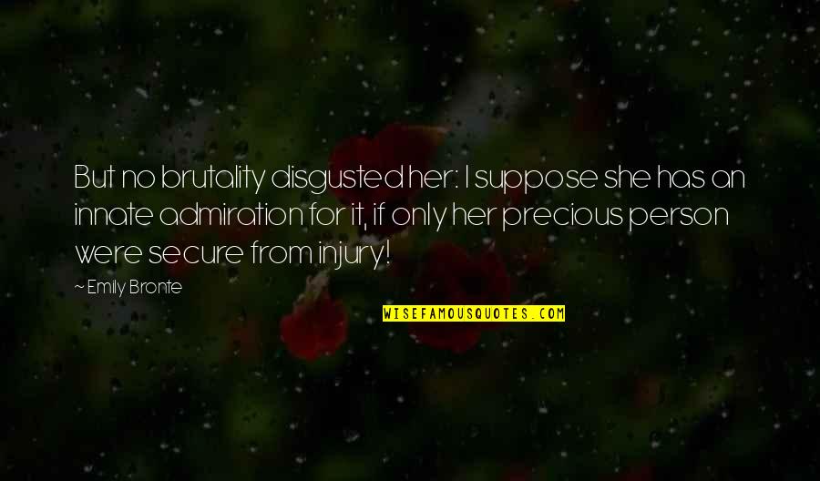 Overstretched Ligaments Quotes By Emily Bronte: But no brutality disgusted her: I suppose she Overstretched Ligaments Quotes By Emily Bronte: But no brutality disgusted her: I suppose she
