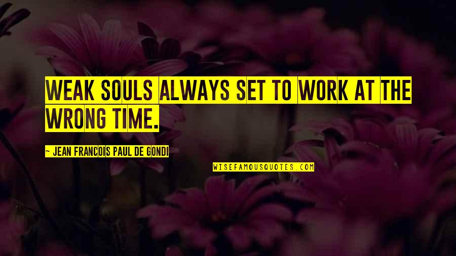 Overstretched Ligaments Quotes By Jean Francois Paul De Gondi: Weak souls always set to work at the Overstretched Ligaments Quotes By Jean Francois Paul De Gondi: Weak souls always set to work at the