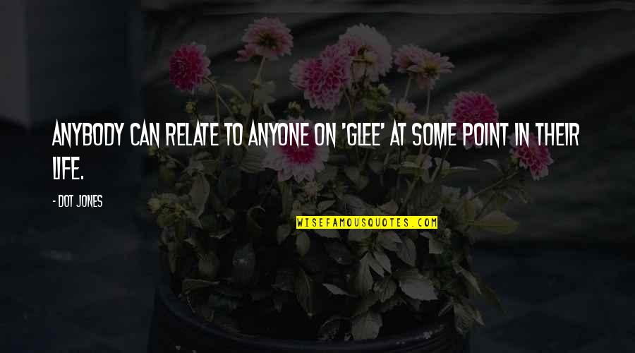 Oversttelse Quotes By Dot Jones: Anybody can relate to anyone on 'Glee' at