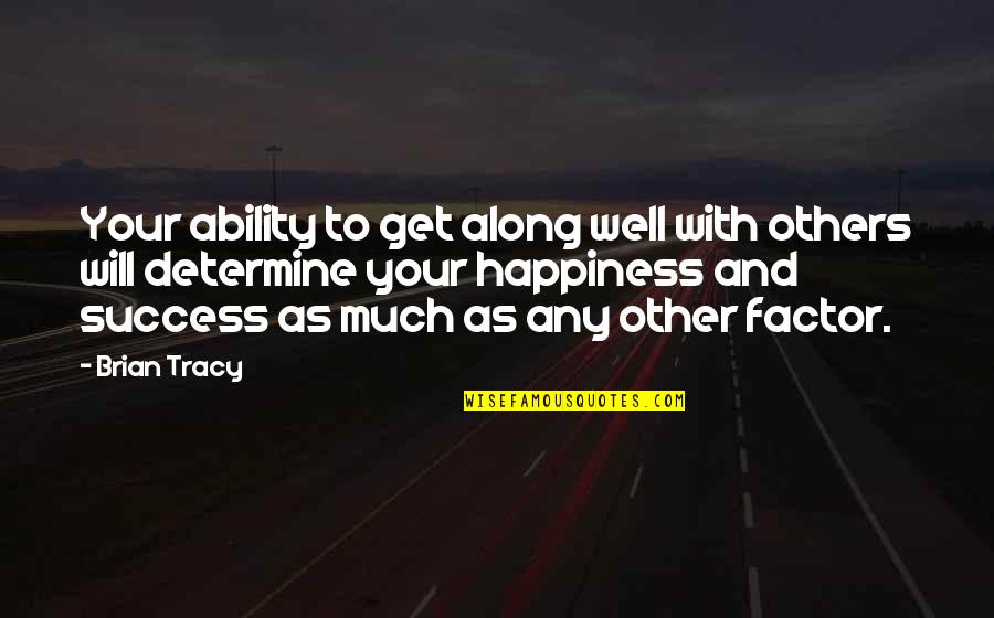 Overstudious One Quotes By Brian Tracy: Your ability to get along well with others