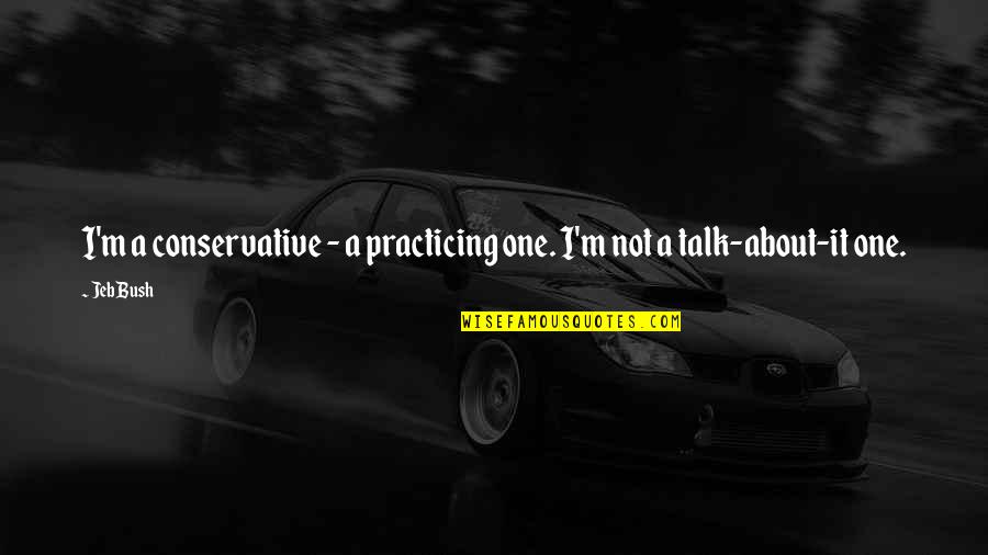 Overstuffed Loveseat Quotes By Jeb Bush: I'm a conservative - a practicing one. I'm