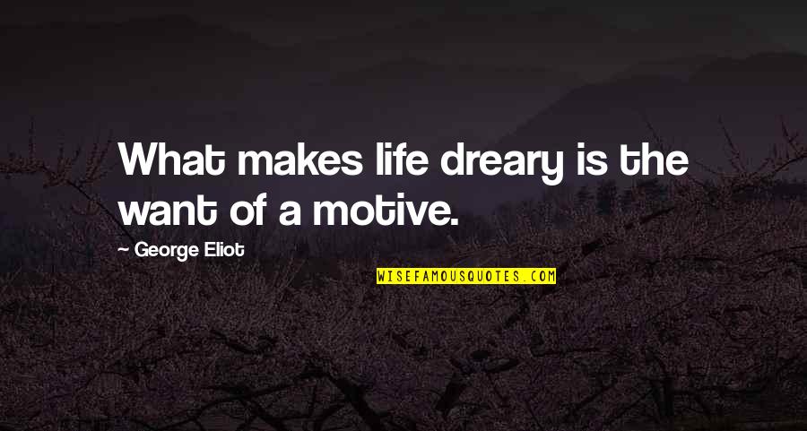 Overstylized Quotes By George Eliot: What makes life dreary is the want of