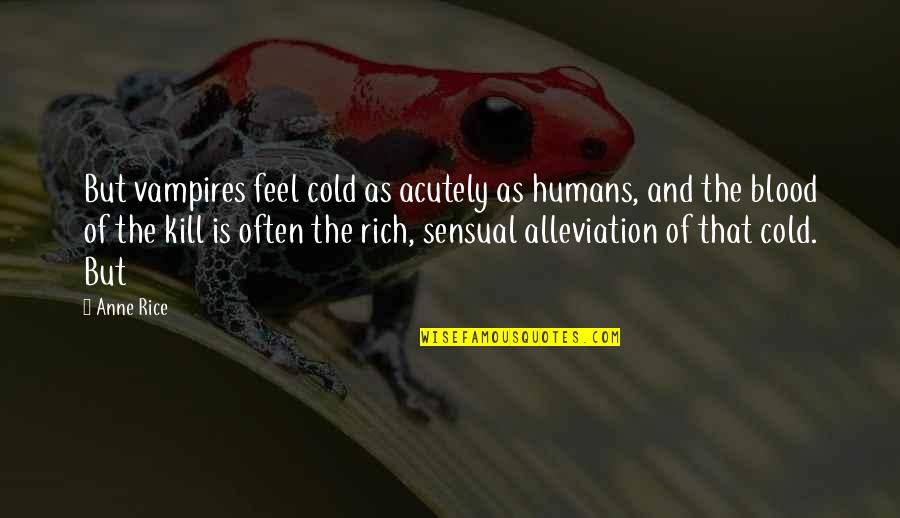 Oversugared Quotes By Anne Rice: But vampires feel cold as acutely as humans,
