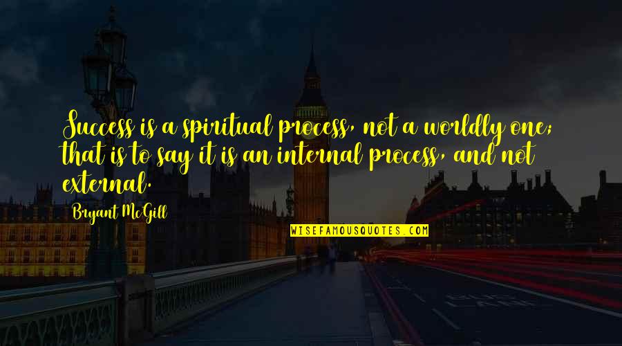 Overswarm Quotes By Bryant McGill: Success is a spiritual process, not a worldly