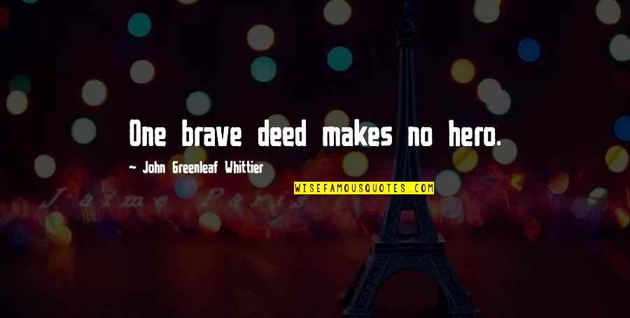 Overswarm Quotes By John Greenleaf Whittier: One brave deed makes no hero.