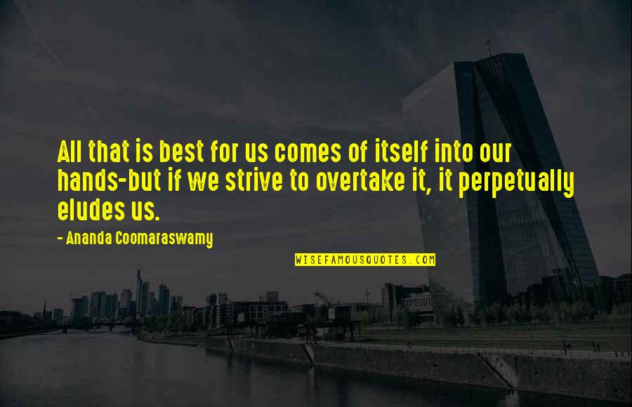 Overtake Quotes By Ananda Coomaraswamy: All that is best for us comes of