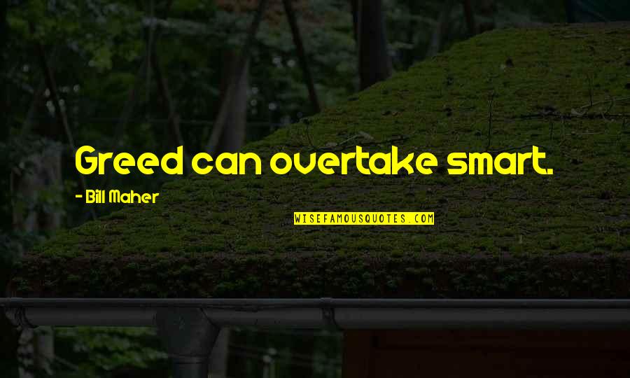 Overtake Quotes By Bill Maher: Greed can overtake smart.