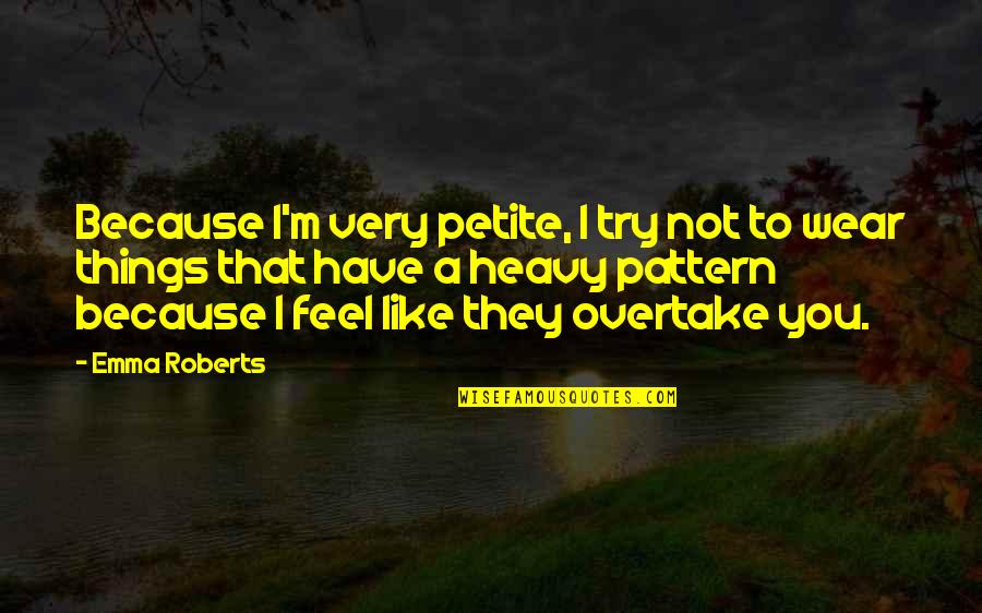 Overtake Quotes By Emma Roberts: Because I'm very petite, I try not to
