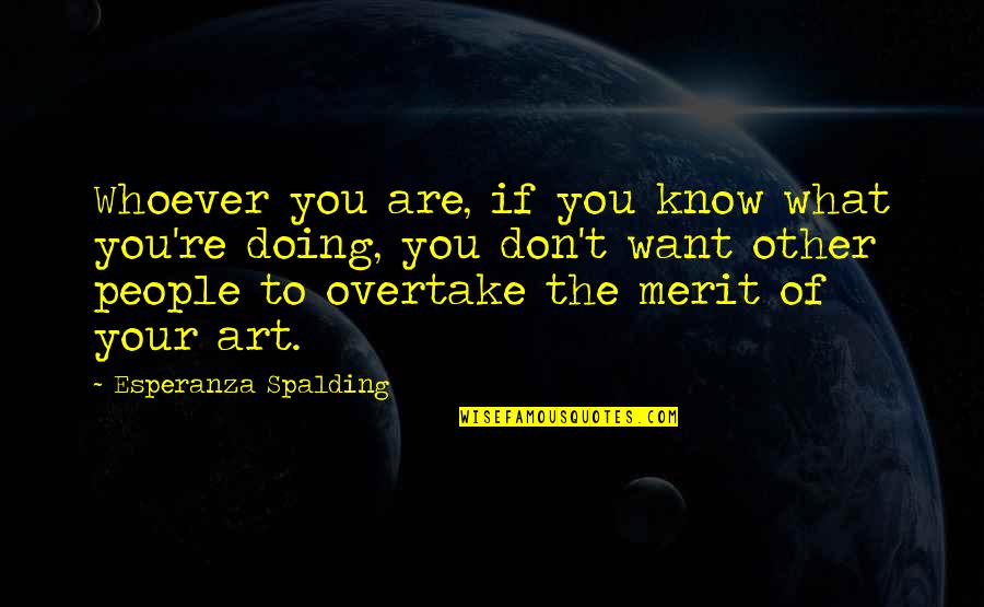 Overtake Quotes By Esperanza Spalding: Whoever you are, if you know what you're