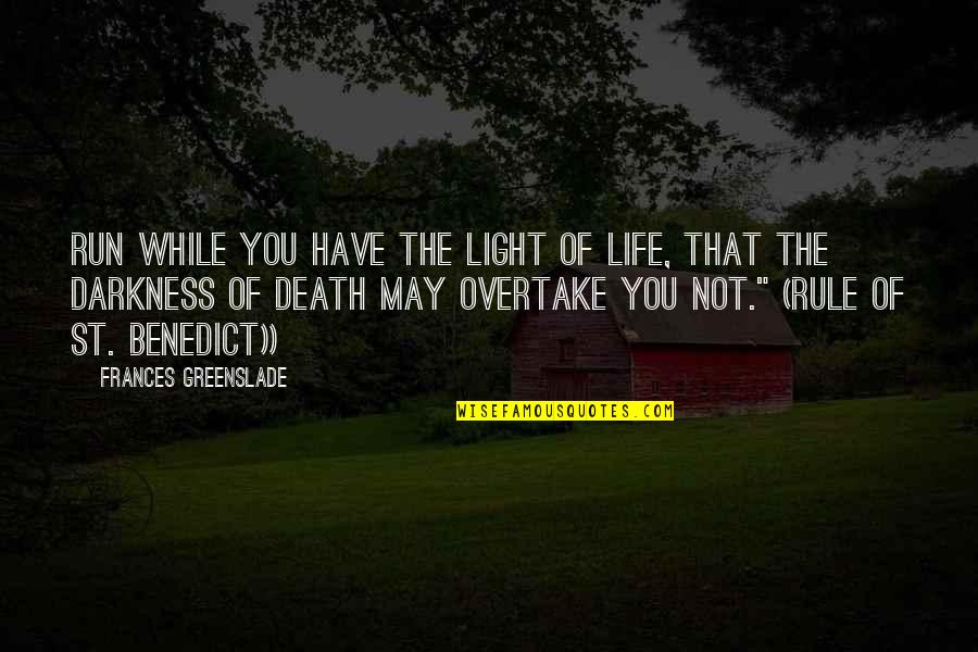 Overtake Quotes By Frances Greenslade: Run while you have the light of life,
