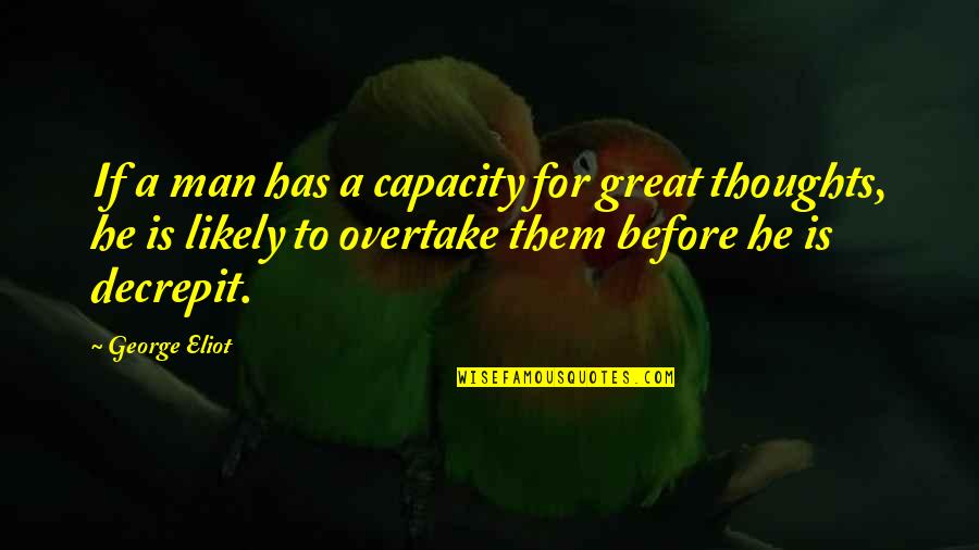 Overtake Quotes By George Eliot: If a man has a capacity for great