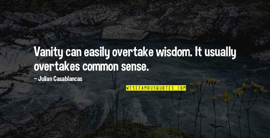 Overtake Quotes By Julian Casablancas: Vanity can easily overtake wisdom. It usually overtakes