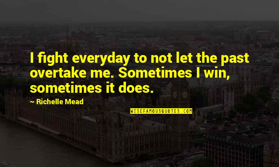 Overtake Quotes By Richelle Mead: I fight everyday to not let the past