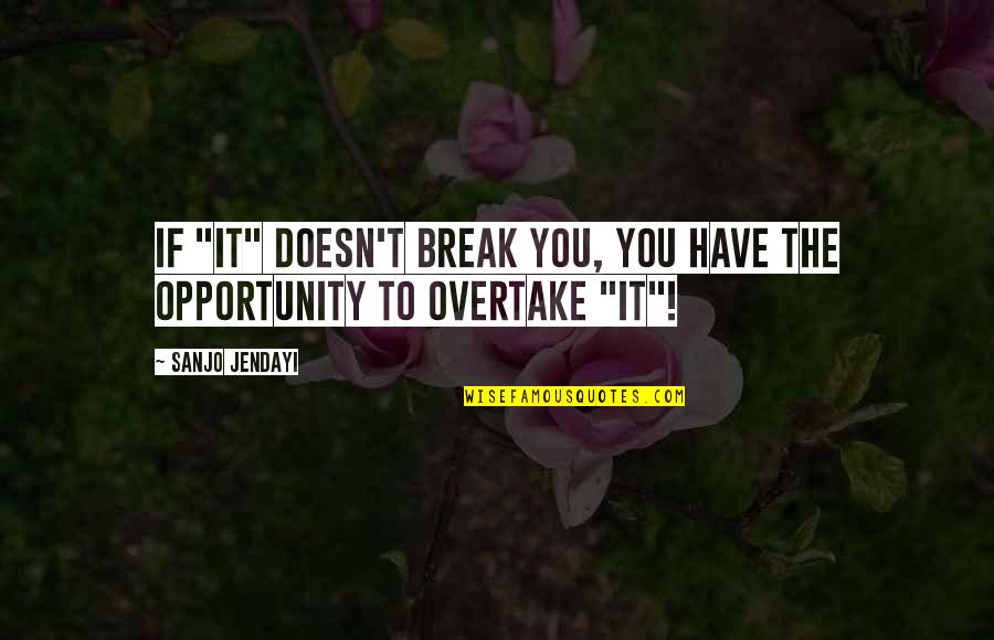 Overtake Quotes By Sanjo Jendayi: If "IT" doesn't break you, you have the