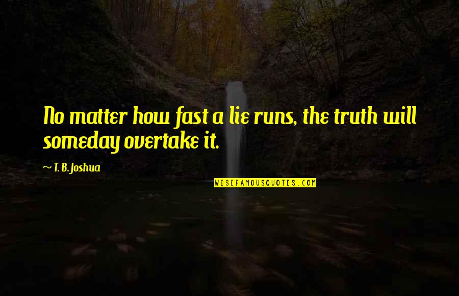 Overtake Quotes By T. B. Joshua: No matter how fast a lie runs, the