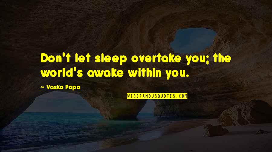 Overtake Quotes By Vasko Popa: Don't let sleep overtake you; the world's awake