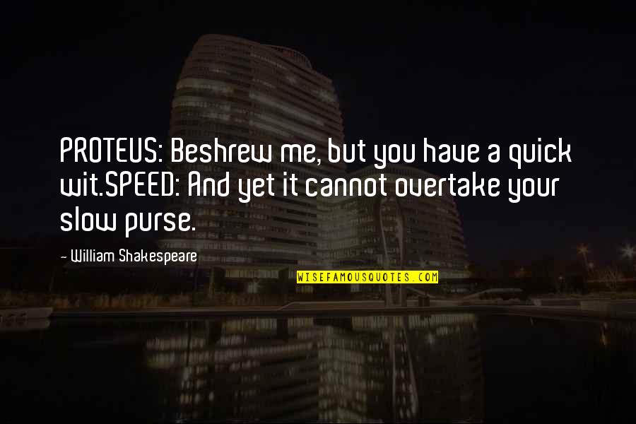 Overtake Quotes By William Shakespeare: PROTEUS: Beshrew me, but you have a quick