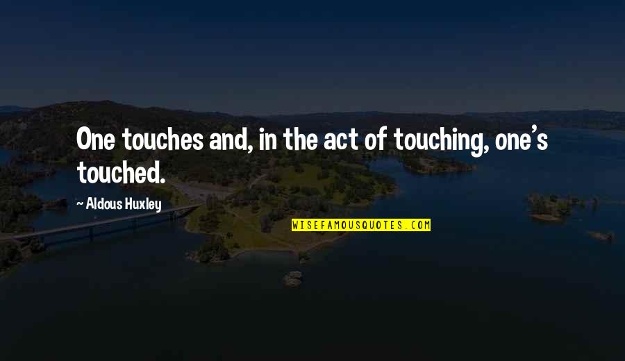 Overtakelessness Quotes By Aldous Huxley: One touches and, in the act of touching,