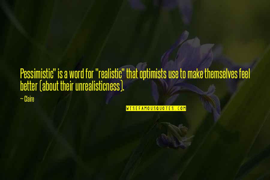 Overtakelessness Quotes By Claire: Pessimistic" is a word for "realistic" that optimists