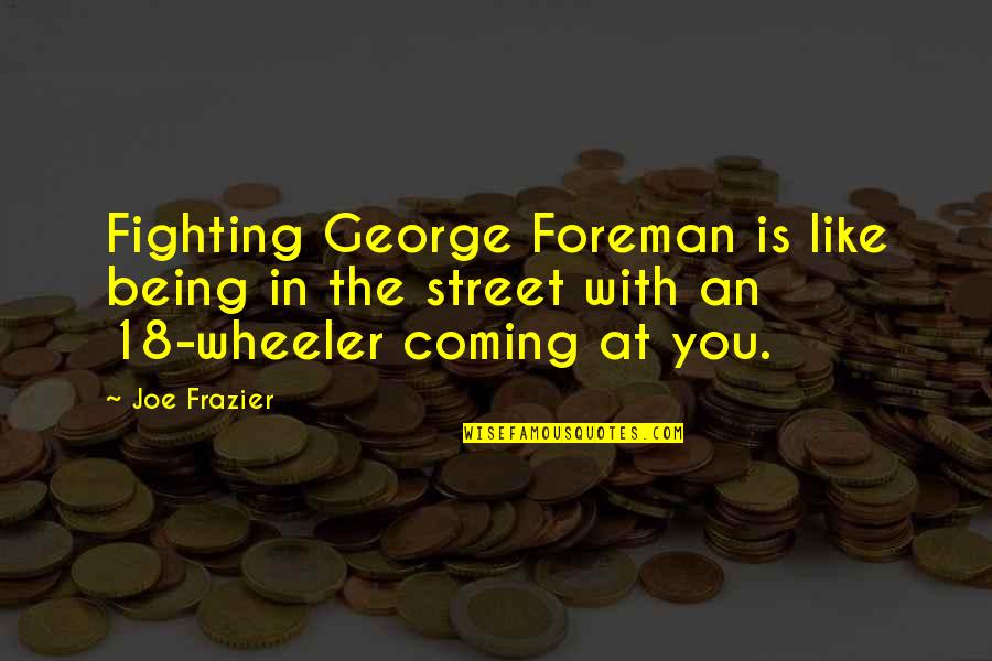 Overtaken One Piece Quotes By Joe Frazier: Fighting George Foreman is like being in the