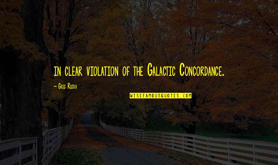 Overtakes Crawls Quotes By Greg Rucka: in clear violation of the Galactic Concordance.
