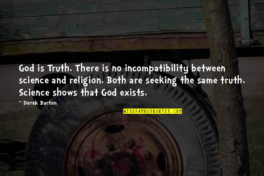 Overtakes Donald Quotes By Derek Barton: God is Truth. There is no incompatibility between Overtakes Donald Quotes By Derek Barton: God is Truth. There is no incompatibility between