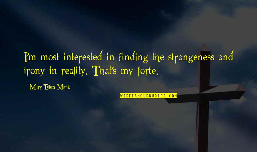 Overtakes Donald Quotes By Mary Ellen Mark: I'm most interested in finding the strangeness and