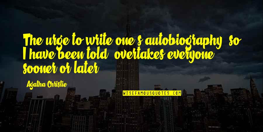 Overtakes Quotes By Agatha Christie: The urge to write one's autobiography, so I