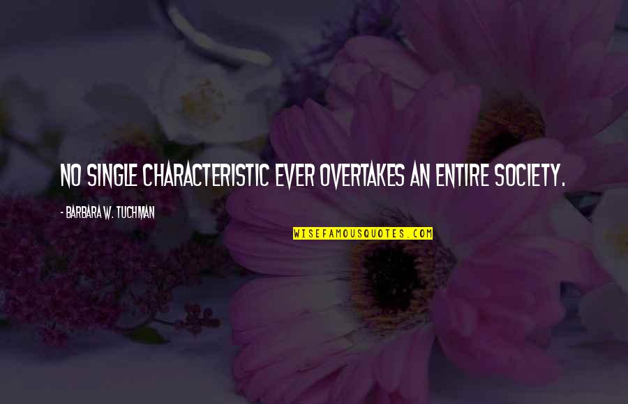 Overtakes Quotes By Barbara W. Tuchman: No single characteristic ever overtakes an entire society.