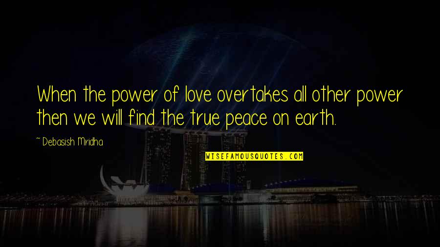 Overtakes Quotes By Debasish Mridha: When the power of love overtakes all other