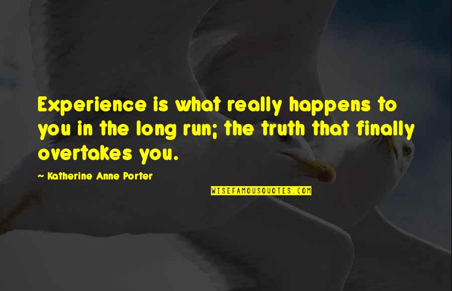Overtakes Quotes By Katherine Anne Porter: Experience is what really happens to you in
