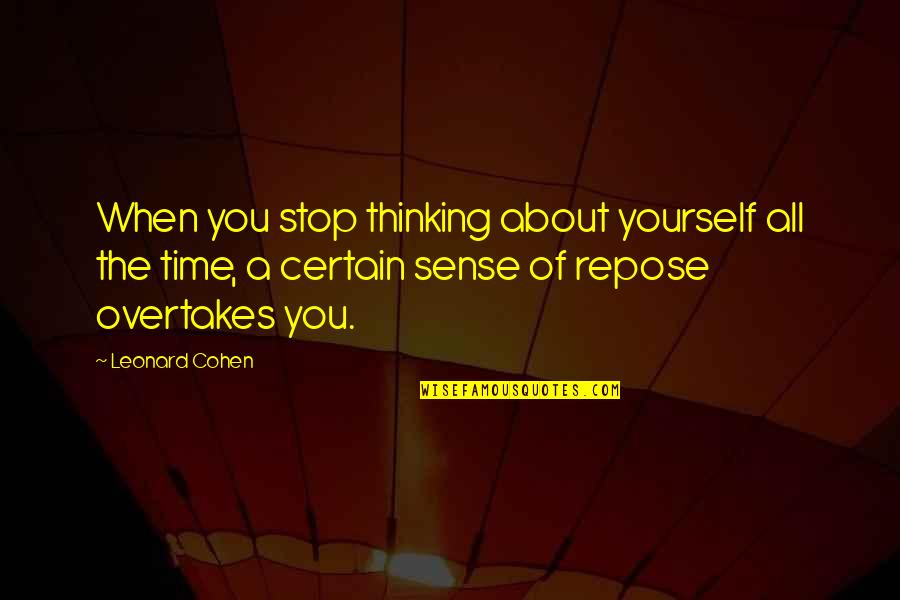 Overtakes Quotes By Leonard Cohen: When you stop thinking about yourself all the
