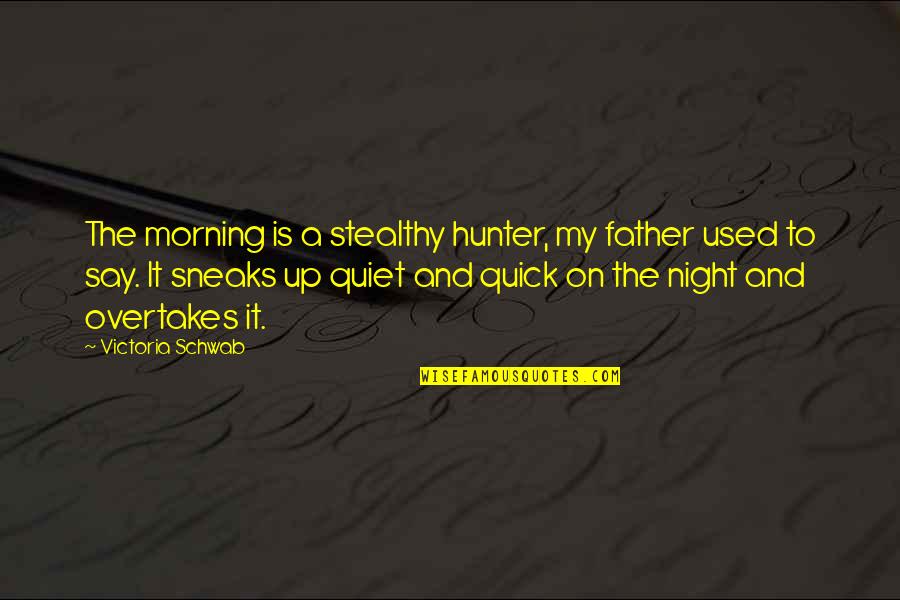 Overtakes Quotes By Victoria Schwab: The morning is a stealthy hunter, my father