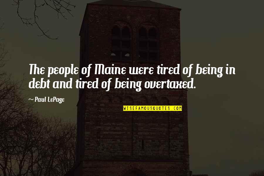 Overtaxed Quotes By Paul LePage: The people of Maine were tired of being