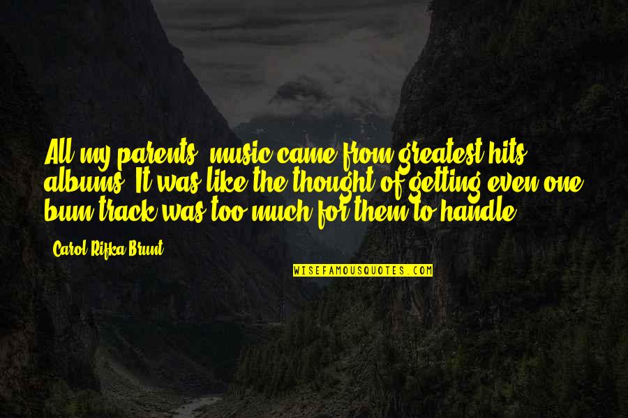 Overthinkers Over Love Quotes By Carol Rifka Brunt: All my parents' music came from greatest hits Overthinkers Over Love Quotes By Carol Rifka Brunt: All my parents' music came from greatest hits