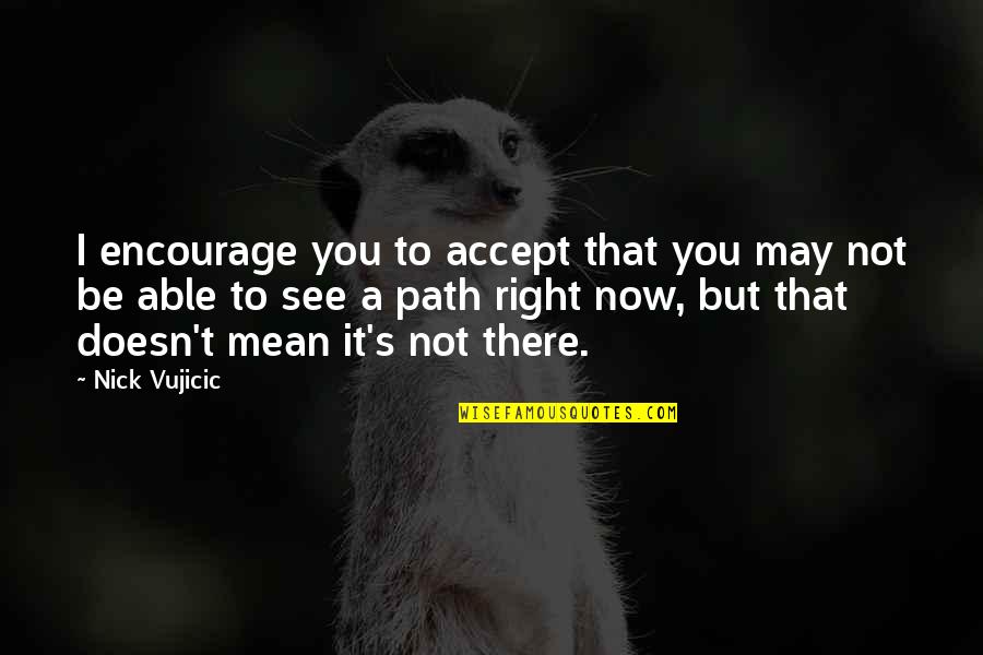 Overthinkers Podcast Quotes By Nick Vujicic: I encourage you to accept that you may