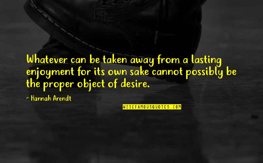 Overthinkers Quotes By Hannah Arendt: Whatever can be taken away from a lasting