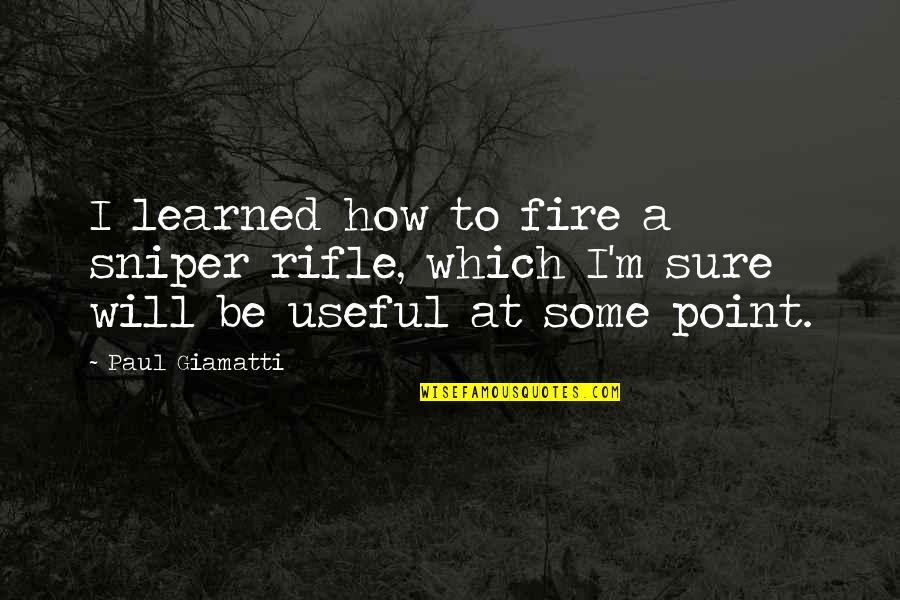 Overthinkers Quotes By Paul Giamatti: I learned how to fire a sniper rifle,