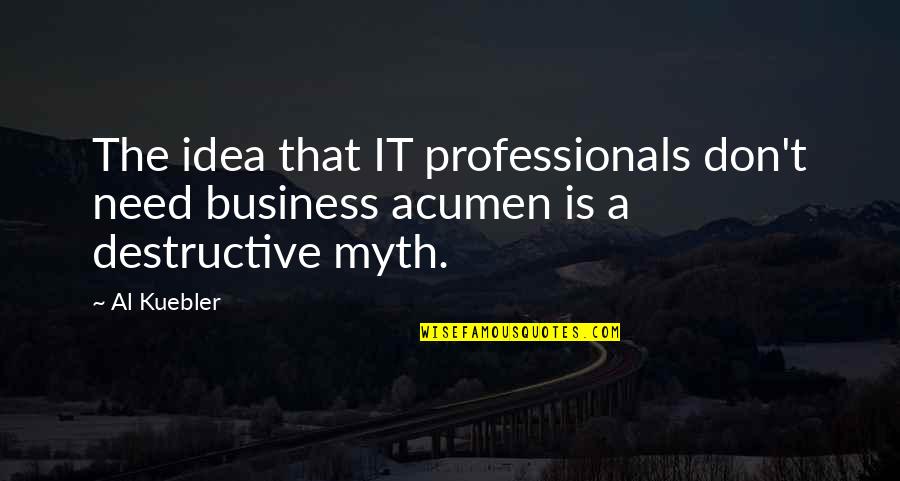 Overthinking Everything Quotes By Al Kuebler: The idea that IT professionals don't need business