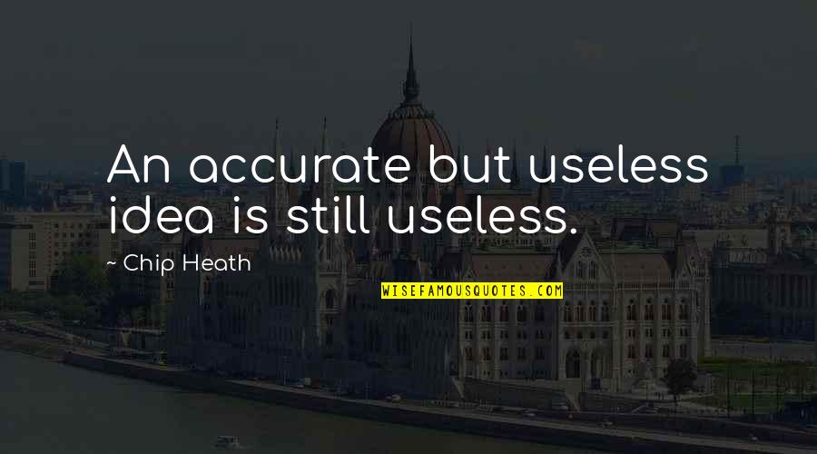 Overthinking Everything Quotes By Chip Heath: An accurate but useless idea is still useless.